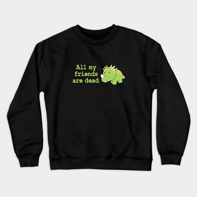 All my friends are dead Crewneck Sweatshirt by TheMeddlingMeow